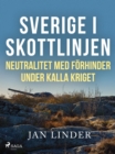 Image for Sverige i skottlinjen: Neutralitet med forhinder under kalla kriget