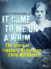 Image for It Came to Me on a Whim - The Story of Ingeborg Andersson, Child Murderess