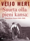 Image for Suurta olla pieni kansa: itsenainen Suomi 1920-1940