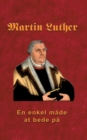 Image for Martin Luther - En enkel made at bede pa : Martin Luther om bon