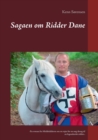 Image for Sagaen om Ridder Dane : -En roman fra Middelalderen om en rejse for en ung dreng til en legendarisk ridder..