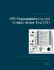 Image for SPS Programmierung mit Strukturierter Text (ST), V3 : IEC 61131-3 und bewahrte Praktiken der ST-Programmierung