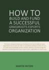 Image for How to Build and Fund A Successful Grassroots Esports Organization : This book is designed to give you the blueprint on how to build and fund an esport organization