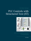 Image for PLC Controls with Structured Text (ST), V3 : IEC 61131-3 and best practice ST programming