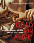 Image for Dead or Alive!: Tracing the Animation of Matter in Art and Visual Culture