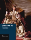 Image for Christian VII : The King Who Lost His Mind