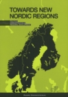 Image for Towards New Nordic Regions : Politics, Administration &amp; Regional Development