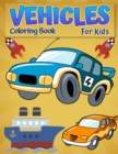 Image for Coloring Book Vehicles For Kids : Cool Cars, Trucks, Bikes, Planes, Boats And Vehicles Coloring Book For Boys Aged 6-12 - Car, Truck, Digger &amp; Many More Things That Go To Color For Boys &amp; Girls