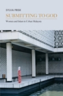 Image for Submitting to God  : women and Islam in urban Malaysia