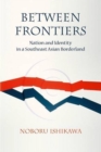 Image for Between frontiers  : nation and identity in a Southeast Asian border zone