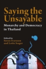 Image for Saying the unsayable  : monarchy and democracy in Thailand