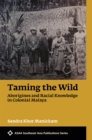 Image for Taming the Wild : Aborigines and Racial Knowledge in Colonial Malaya
