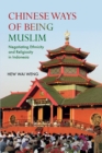 Image for Chinese Ways of Being Muslim: Negotiating Ethnicity and Religiosity in Indonesia