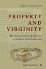 Image for Property and virginity: the christianization of marriage in medieval Iceland, 1200-1600