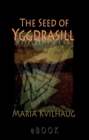 Image for The seed of Yggdrasill: deciphering the hidden messages in Old Norse myths : with selected and edited transcripts from the YouTube lecture series, Hidden Knowledge in Old North Myths