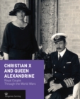 Image for Christian X and Queen Alexandrine : Royal Couple Through the World Wars