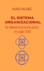 Image for El Sistema Organizacional: la administracion para el siglo XXI