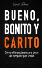 Image for Bueno, Bonito y Carito: Como diferenciarse para dejar de competir por precio