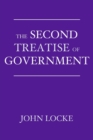 Image for The Second Treatise of Government : An Essay Concerning the True Origin, Extent, and End of Civil Government