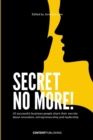 Image for Secret no more! : 45 successful business people share their secrets about innovation, entrepreneurship and leadership