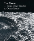 Image for The moon  : from inner worlds to outer space