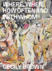 Image for Cecily Brown: Where, When, How Often and with Whom