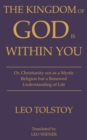 Image for Kingdom of God Is Within You | Leo Tolstoy: Or, Christianity not as a Mystic Religion but a Renewed Understanding of Life
