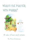 Image for What&#39;s the Matter with Maria? : A tale of love and return