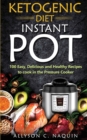 Image for Ketogenic Diet Instant Pot : 1oo Easy, Delicious, and Healthy Recipes to Cook in the Pressure Cooker