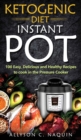 Image for Ketogenic Diet Instant Pot : 100 Easy, Delicious, and Healthy Recipes to Cook in the Pressure Cooker