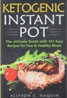 Image for Ketogenic Instant Pot : The ultimate guide with 101 Easy Recipes for Fast and Healthy Meals!