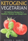 Image for Ketogenic Vegetarian : 101 Delicious Recipes for a Healthier Lifestyle and Weight Loss