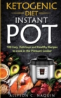 Image for Ketogenic Diet Instant Pot : 1oo Easy, Delicious, and Healthy Recipes to Cook in the Pressure Cooker
