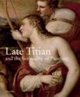 Image for Later Titian and the Sensuality of Painting