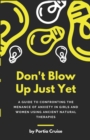 Image for Don&#39;t Blow Up Just Yet : A Guide to Confronting the Menace of Anxiety in Girls and Women Using Ancient Natural Therapies