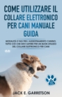 Image for Come Utilizzare Il Collare Elettronico Per Cani Manuale Guida: Modalita E Fasi Per L&#39;addestramento Canino
