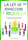 Image for La Ley De Atraccion De La Riqueza: Manifiesta abundancia con energia positiva diez veces mas rapido