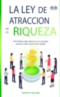 Image for La Ley De Atraccion De La Riqueza : Manifiesta abundancia con energia positiva diez veces mas rapido