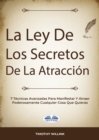 Image for La Ley De Los Secretos De La Atraccion: 7 Tecnicas Avanzadas Para Manifestar Y Atraer Poderosamente Cualquier Cosa Que Quieras