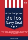 Image for Autodisciplina De Los Navy Seal: Como Asumir La Responsabilidad Extrema De Su Vida Y Transformar Sus Habilidades De Liderazgo
