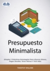 Image for Presupuesto Minimalista: Simples Y Practicas Estrategias Para Ahorrar Dinero, Pagar Deudas, Tener Menos Y Vivir Mas.