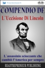 Image for Compendio De L&#39;Uccisione Di Lincoln: L&#39;Assassinio Scioccante Che Cambio L&#39;America Per Sempre