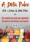 Image for Dieta Paleo - Arte E Ciencia Da Dieta Paleo: Guia Completo Para Perder Peso Rapidamente - Dieta Pobre Em Carbo-Hidratos E Rica Em Gordura