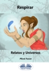 Image for Respirar: Relatos Y Universos
