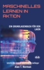 Image for Maschinelles Lernen In Aktion: Einsteigerbuch Fur Laien, Schritt-Fur-Schritt Anleitung Fur Anfanger