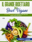 Image for Il Grande Ricettario Delle Bowl Vegane: 70 Piatti Unici Vegani, Colazioni Salutari, Insalate, Quinoa, Frullati E Dolci