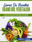 Image for Livres De Recettes Grand Bol Vegetalien: 70 Repas Vegetalien, Petits Dejeuners, Salades, Quinoa, Smoothies Et Desserts