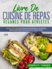 Image for Livre De Cuisine De Repas Veganes Pour Athletes: 100 Recettes Veganes Riches En Proteines Et Nutritives, Benefiques Pour Vos Muscles Et Votre Sante