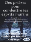 Image for Des Prieres Pour Combattre Les Esprits Marins: Des Prieres Et Des Declarations Puissantes Pour Detruire Les Activites Des Esprits Marins