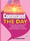 Image for Command The Day: Powerful Morning Prayers That Take Charge Of The Day: 30 Daily Devotions To Guide, Protect And Inspi